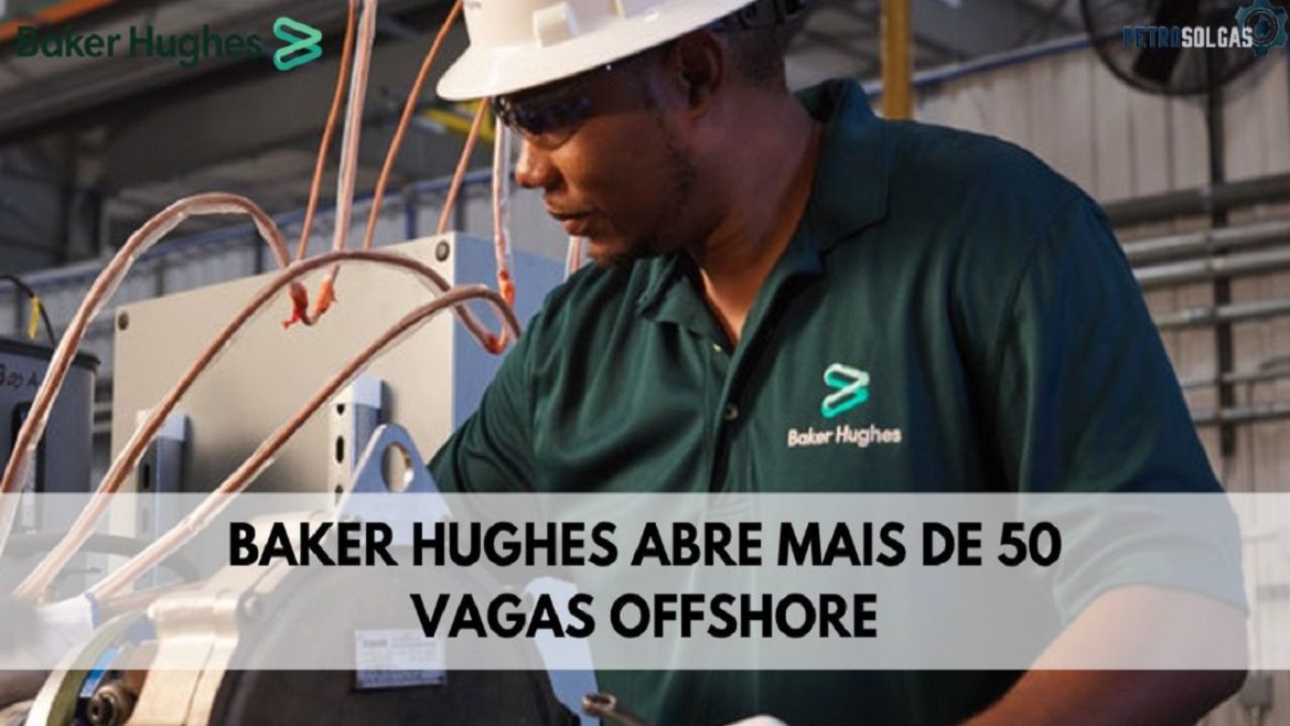 Gigante Baker Hughes abre mais de 50 vagas offshore para jovens e adultos com e sem experiência