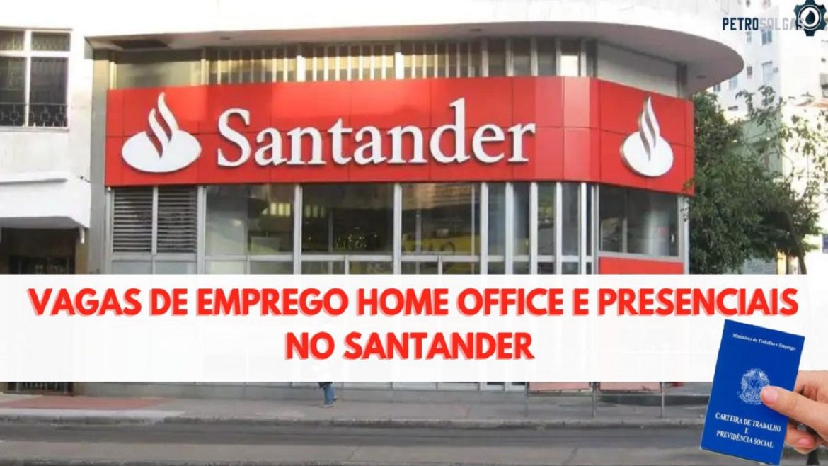 Santander abre 330 vagas de emprego na modalidade home office e presencial para candidatos com e sem experiência em todo o Brasil