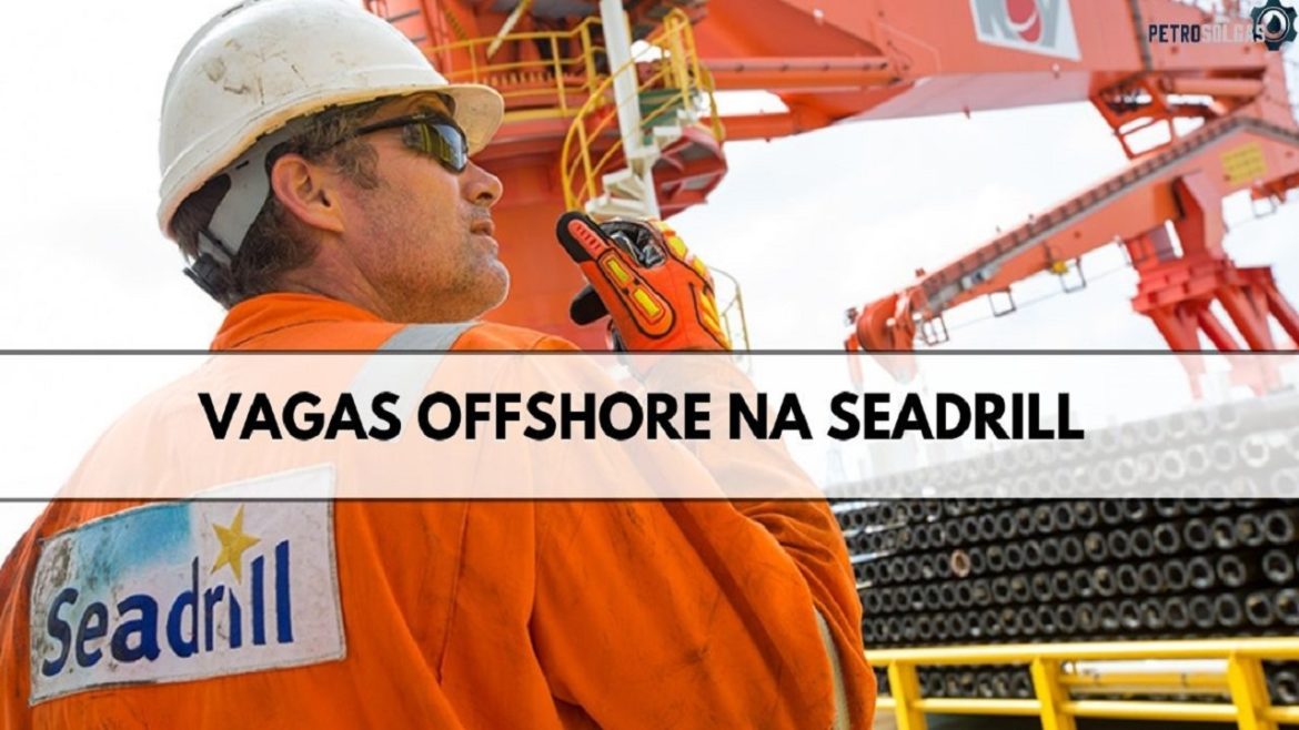 Vagas offshore na Seadrill para profissionais com e SEM EXPERIÊNCIA no setor de petróleo e gás estão abertas