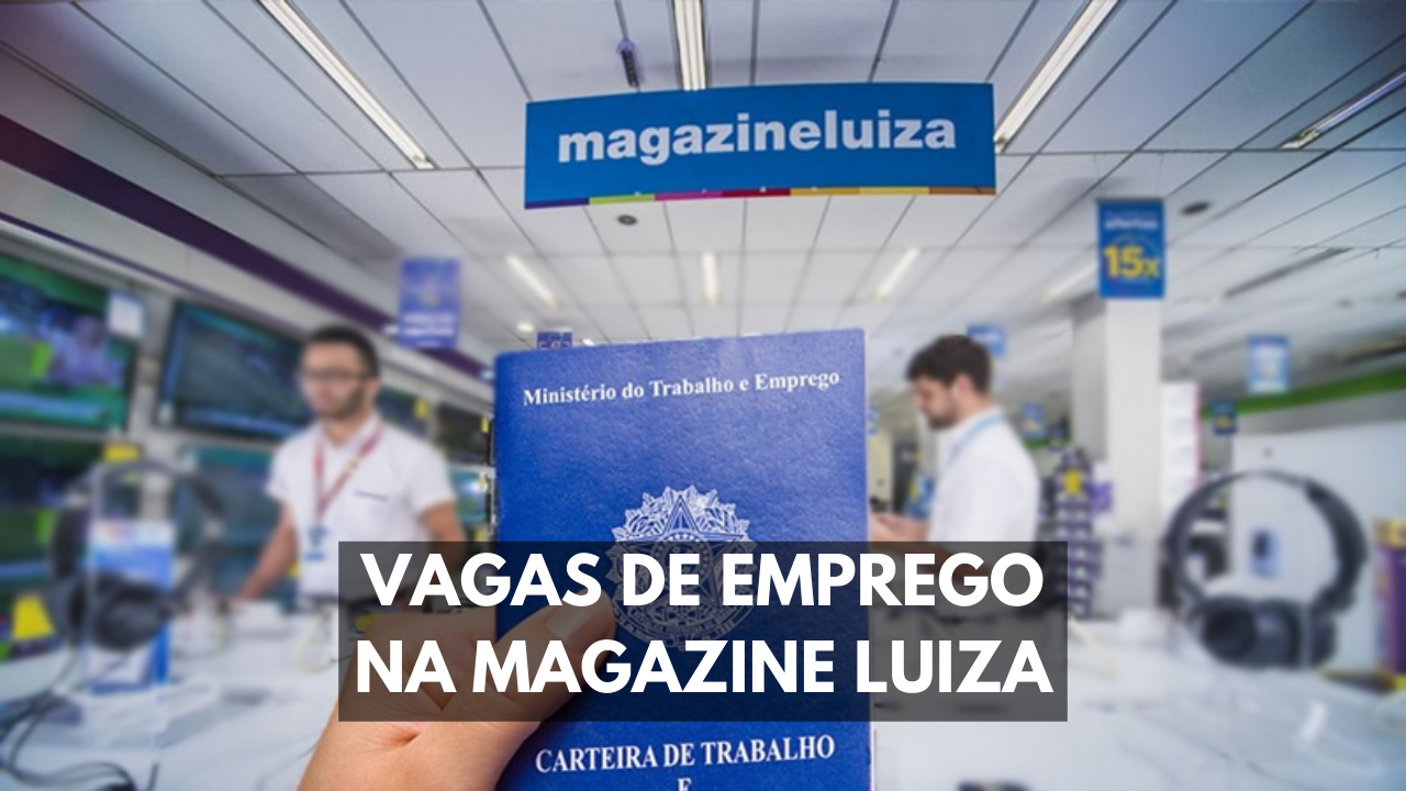Magazine Luiza anuncia diversas vagas de emprego em São Paulo e Rio Grande do Sul