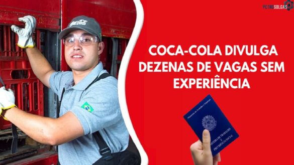Multinacional Coca-Cola divulga vagas sem experiência em 10 estados brasileiros!