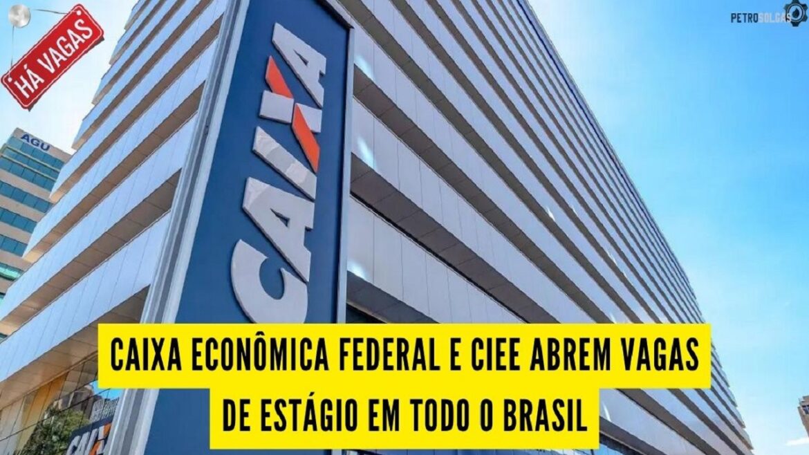 Caixa Econômica Federal e CIEE abrem vagas de estágio no Ceará com bolsa de até R$ 1.100