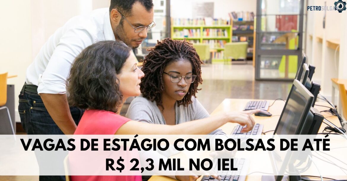 Incrível! IEL abre 1,2 mil vagas de estágio com bolsas de até R$ 2,3 mil! Não perca essa chance!