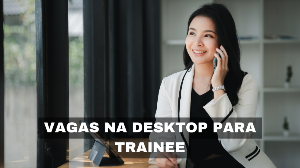 Desktop oferece oito vagas para trainee em diversas áreas, com um processo seletivo completo e benefícios atrativos para os aprovados.