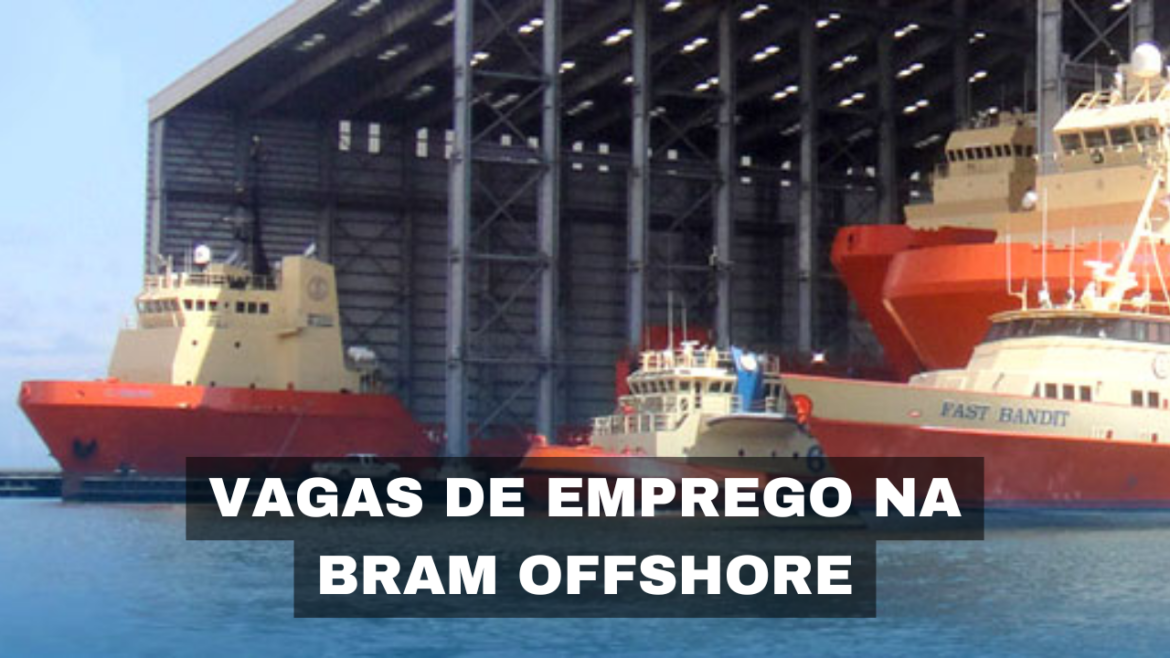 Bram Offshore abre vagas de emprego para diversos perfis e amplia sua equipe no setor de transporte marítimo offshore.